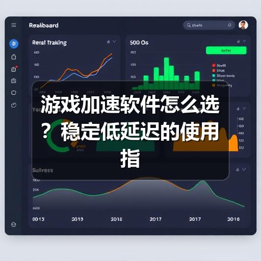 游戏加速软件怎么选?稳定低延迟的使用指南