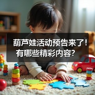 葫芦娃活动预告来了！有哪些精彩内容？