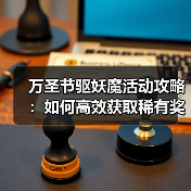 万圣节驱妖魔活动攻略:如何高效获取稀有奖励?(图3) 万圣节驱妖魔活动攻略:如何高效获取稀有奖励?(图3)