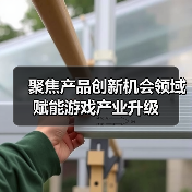聚焦产品创新机会领域 赋能游戏产业升级(图3) 聚焦产品创新机会领域 赋能游戏产业升级(图3)