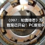 《007:初露锋芒》预载现已开启!PC版需80GB(图3) 《007:初露锋芒》预载现已开启!PC版需80GB(图3)
