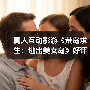 真人互动影游《荒岛求生：逃出美女岛》好评如潮！生存与恋爱的完美结合（图3）